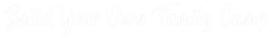 White handwritten-style text on a transparent background reads Build Your Own Family Camp.